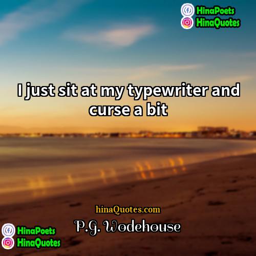 PG Wodehouse Quotes | I just sit at my typewriter and
